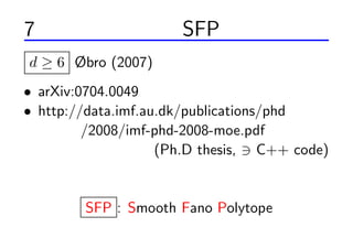 7 르ꥺ SFP
d  6 ?bro (2007)
? arXiv:0704.0049
? http://data.imf.au.dk/publications/phd
         /2008/imf-phd-2008-moe.pdf
                    (Ph.D thesis, ? C++ code)


         SFP : Smooth Fano Polytope
 