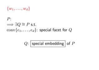 {w1 , . . . , wd } ˜ʻפˤʤ褦ˤ

P : եζ
=? ?Q  P s.t.
         =
conv{e1 , . . . , ed }: special facet for Q


           Q: special embedding of P
 