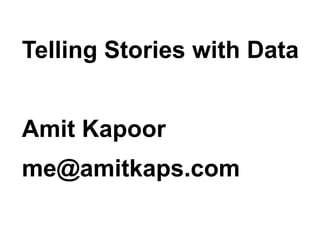 Telling Stories with Data


Amit Kapoor
me@amitkaps.com
 