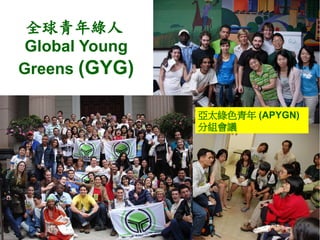 ȫG
 Global Young
Greens (GYG)

                ̫Gɫ (APYGN)
                ֽMh




                          4  30  ~5  2 
                             ̨̨
 