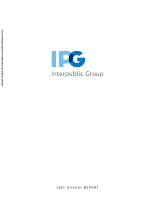 2007 ANNUAL REPORT
THE INTERPUBLIC GROUP OF COMPANIES 2007 ANNUAL REPORT
 