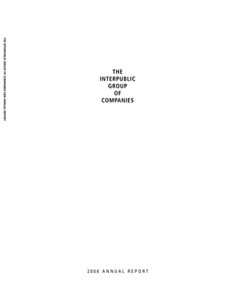 2006 ANNUAL REPORT
                    INTERPUBLIC


                     COMPANIES
                       GROUP
                        THE


                         OF
THE INTERPUBLIC GROUP OF COMPANIES 2006 ANNUAL REPORT
 