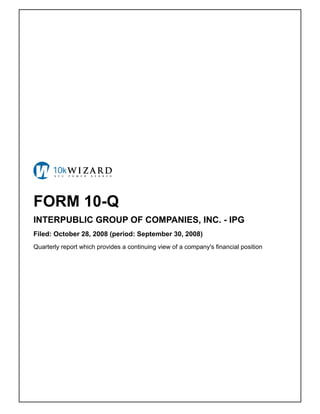 FORM 10-Q
INTERPUBLIC GROUP OF COMPANIES, INC. - IPG
Filed: October 28, 2008 (period: September 30, 2008)
Quarterly report which provides a continuing view of a company's financial position
 