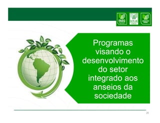Programas
   visando o
desenvolvimento
    do setor
 integrado aos
   anseios da
   sociedade
                  26
 