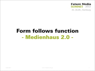 25.‐26.09., Hamburg
2012
Form follows function
- Medienhaus 2.0 -
25.09.2012 © Dr. Dominik Faust 1
 