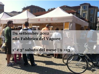 Da settembre 2012
alla Fabbrica del Vapore

1° e 3° sabato del mese | 9 >13
 