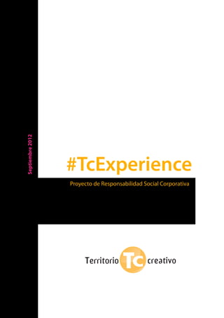 Septiembre 2012




                  #TcExperience
                  Proyecto de Responsabilidad Social Corporativa




            1
 
