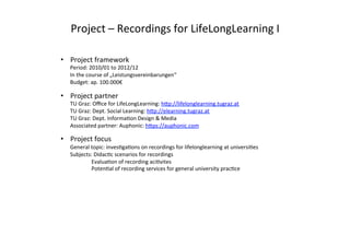 Project	
  –	
  Recordings	
  for	
  LifeLongLearning	
  I	
  

•  Project	
  framework	
  
    Period:	
  2010/01	
  to	
...