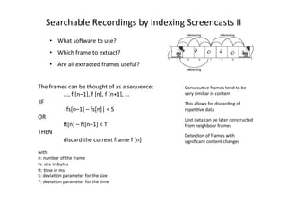 Searchable	
  Recordings	
  by	
  Indexing	
  Screencasts	
  II	
  
        •  What	
  sojware	
  to	
  use?	
  
        •...