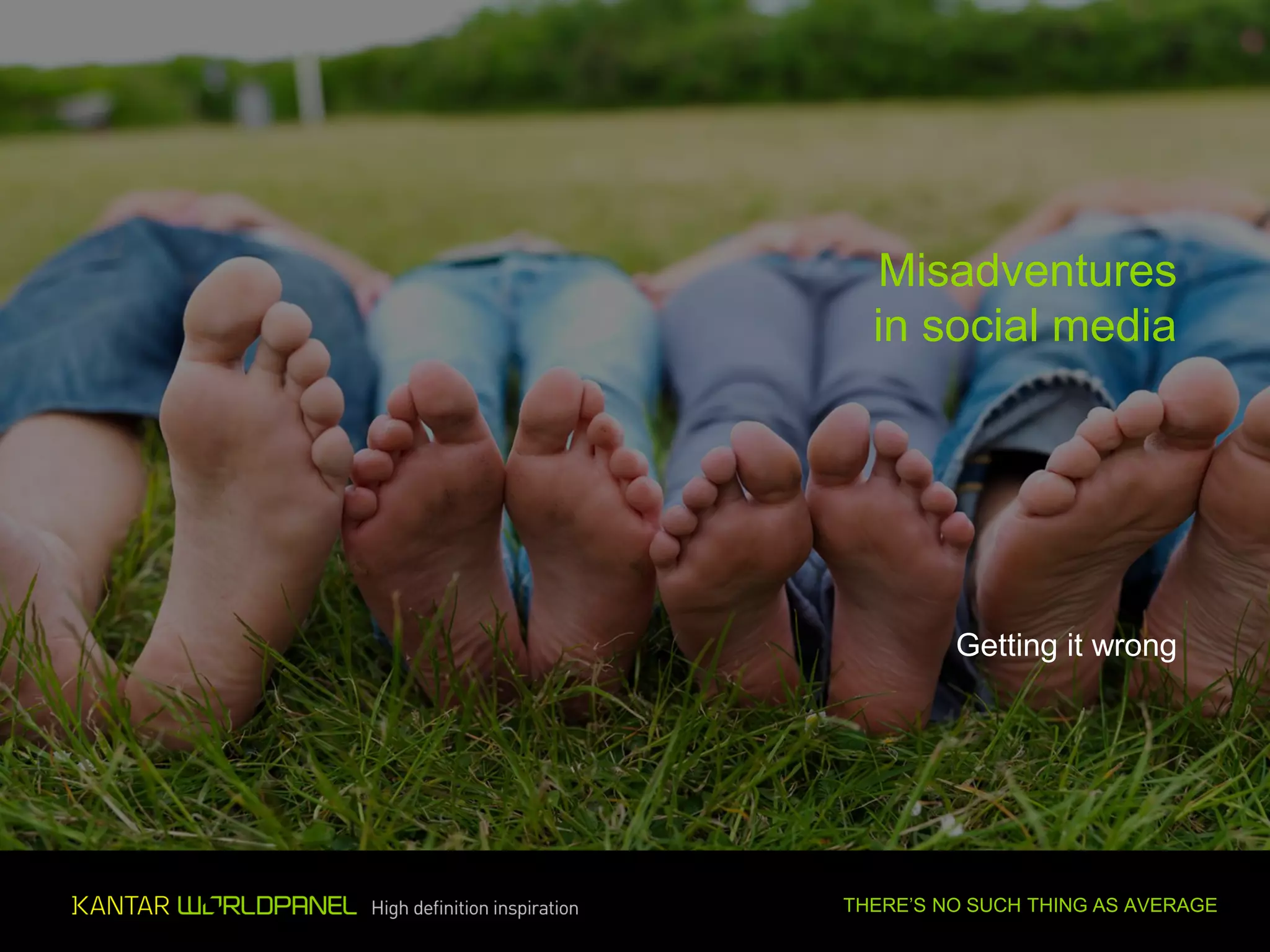 Misadventures
                                   in social media




                                          Getting it wrong




Experience growth for yourself   THERE’S NO SUCH THING AS AVERAGE
 