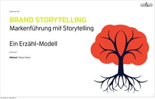 September 2012




                BRAND STORYTELLING
                Markenführung mit Storytelling

                Ein Erzähl-Modell
                Referat: Tobias Stahel




                                                 1
Donnerstag, 27. September 12
 