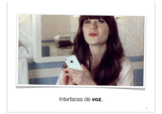 Interfaces de voz.
                     10
 