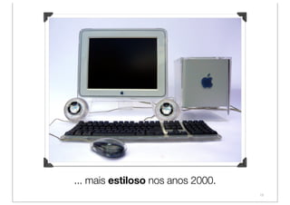 ... mais estiloso nos anos 2000.
                                   15
 