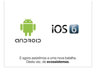 E agora assistimos a uma nova batalha.
    Desta vez, de ecossistemas.
 