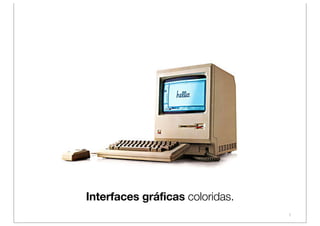 Interfaces gráficas coloridas.
                                 7
 