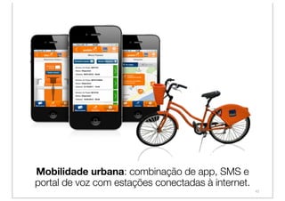 Mobilidade urbana: combinação de app, SMS e
portal de voz com estações conectadas à internet.
                            ...