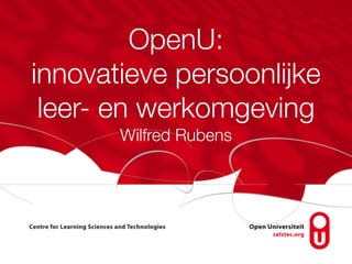 OpenU:
innovatieve persoonlijke
 leer- en werkomgeving
       Wilfred Rubens
 
