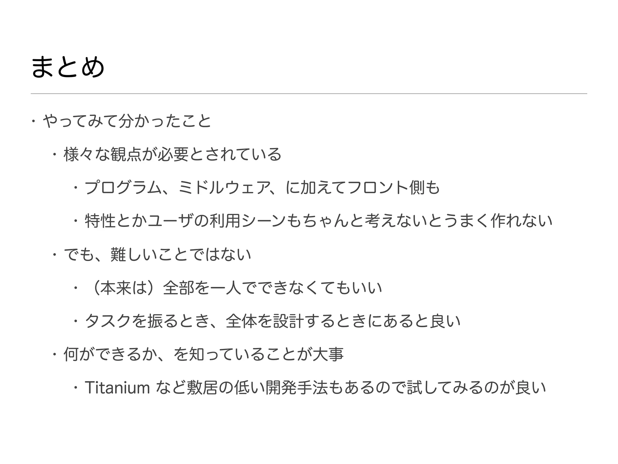 まとめ
• やってみて分かったこと

 • 様々な観点が必要とされている

   • プログラム、ミドルウェア、に加えてフロント側も

   • 特性とかユーザの利用シーンもちゃんと考えないとうまく作れない

 • でも、難しいことではない

   • （本来は）全部を一人でできなくてもいい

   • タスクを振るとき、全体を設計するときにあると良い

 • 何ができるか、を知っていることが大事

   • Titanium など敷居の低い開発手法もあるので試してみるのが良い
 