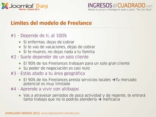 Limites del modelo de Freelance

    #1 - Depende de ti, al 100%
            Si enfermas, dejas de cobrar
            Si t...