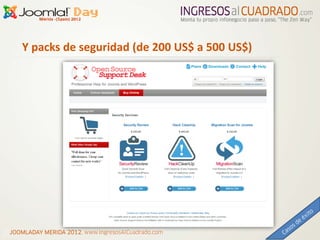 Y packs de seguridad (de 200 US$ a 500 US$)




JOOMLADAY MERIDA 2012, www.IngresosAlCuadrado.com
 
