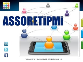 ASSORETiPMi

    ASSORETIPMI – ASSOCIAZIONE RETI DI IMPRESE PMI   1
 