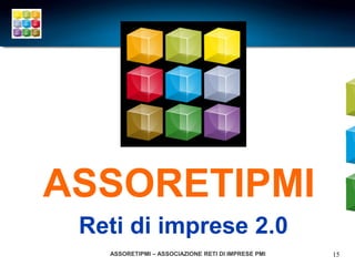 ASSORETIPMI
 Reti di imprese 2.0
   ASSORETIPMI – ASSOCIAZIONE RETI DI IMPRESE PMI   15
 