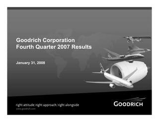 Goodrich Corporation
Fourth Quarter 2007 Results

January 31, 2008
 