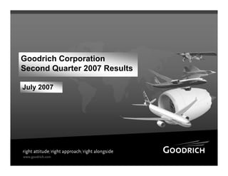 Goodrich Corporation
Second Quarter 2007 Results

July 2007
 