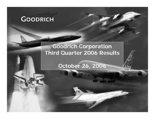 Goodrich Corporation
    Third Quarter 2006 Results

        October 26, 2006




1
 