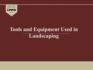 Tools and Equipment Used in
Landscaping
 