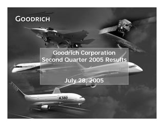 Goodrich Corporation
    Second Quarter 2005 Results


           July 28, 2005




1
 