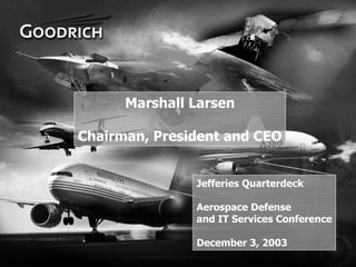 Marshall Larsen

Chairman, President and CEO


               Jefferies Quarterdeck

               Aerospace Defense
               and IT Services Conference

               December 3, 2003
 