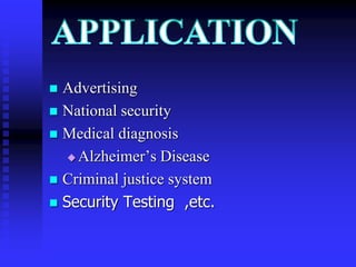  Advertising
 National security
 Medical diagnosis
 Alzheimer’s Disease
 Criminal justice system
 Security Testing ,etc.
 