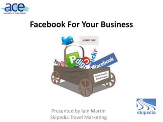 Facebook For Your Business




     Presented by Iain Martin
     Skipedia Travel Marketing
 