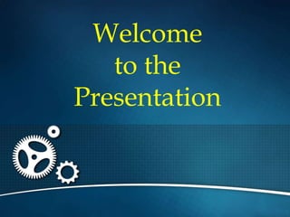Welcome
to the
Presentation
 