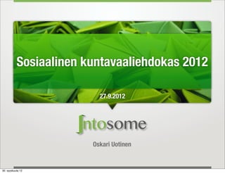 Sosiaalinen kuntavaaliehdokas 2012

                          27.9.2012




                        Oskari Uotinen


30. syyskuuta 12
 