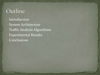 Introduction 
System Architecture 
Traffic Analysis Algorithms 
Experimental Results 
Conclusions 
 