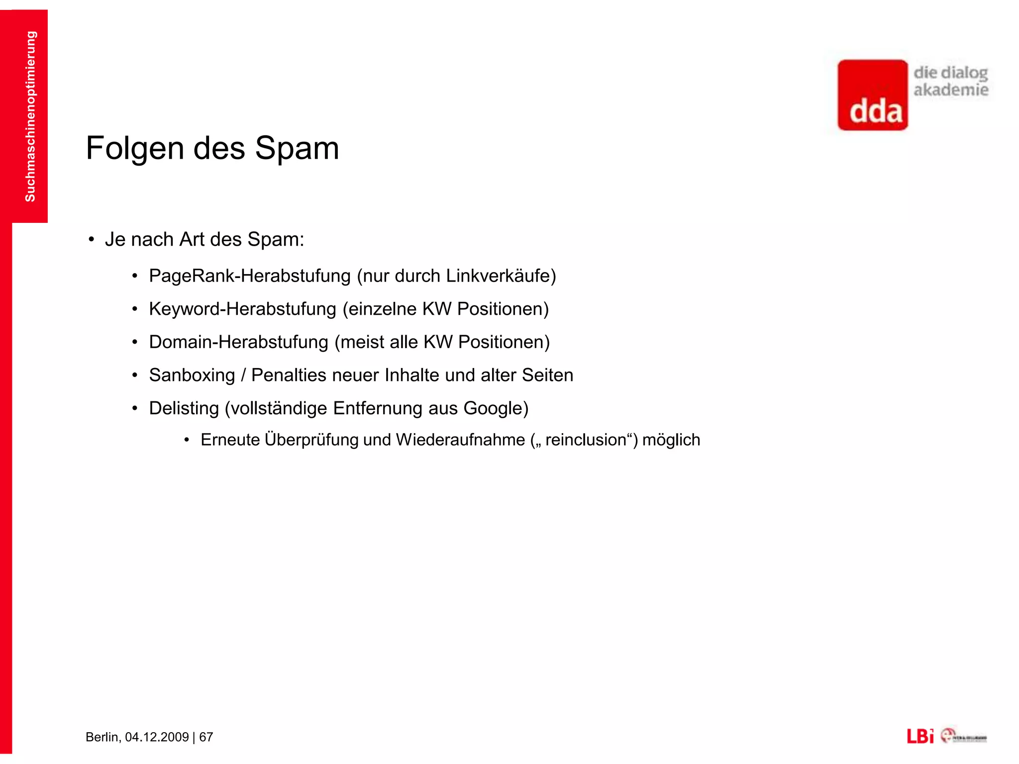 Spam in SuchmaschinenGekaufte LinksSeit Mitte 2007 geht Google gegen bezahlte Links vor, sofern diese nicht mit dem Attribut „nofollow“ gekennzeichnet sindGefahr der Anzeige an das Quality-Team über die Webmaster-Tools Bisher nur manuelles Vorgehen von Google, gut getarnte Linkkäufe funktionieren weiterhinSuchmaschinenoptimierung