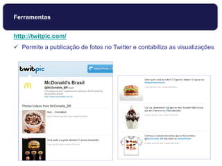 http://twitpic.com/
 Permite a publicação de fotos no Twitter e contabiliza as visualizações
Ferramentas
 