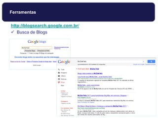 http://blogsearch.google.com.br/
 Busca de Blogs
Ferramentas
 