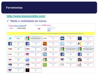 http://www.howsociable.com/
 Mede a visibilidade de marca.
Ferramentas
 