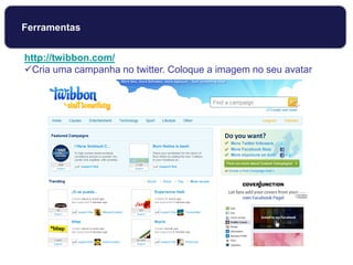 http://twibbon.com/
Cria uma campanha no twitter. Coloque a imagem no seu avatar
Ferramentas
 