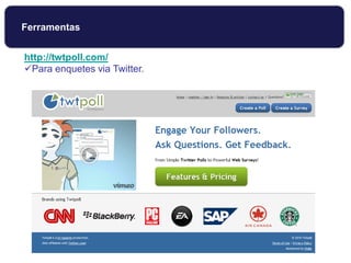 http://twtpoll.com/
Para enquetes via Twitter.
Ferramentas
 