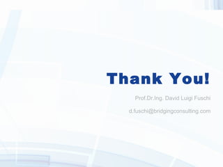 Thank You!
Prof.Dr.Ing. David Luigi Fuschi
d.fuschi@bridgingconsulting.com
 