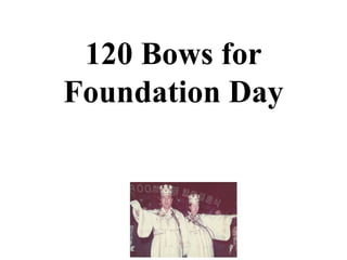 120 Bows for
Foundation Day
 