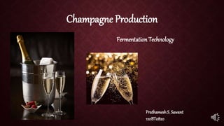 Champagne Production
Fermentation Technology
PrathameshS. Sawant
120BT0820
 