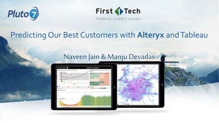 Predicting Our Best Customers with Alteryx andTableau
Naveen Jain & ManjuDevadas
 
