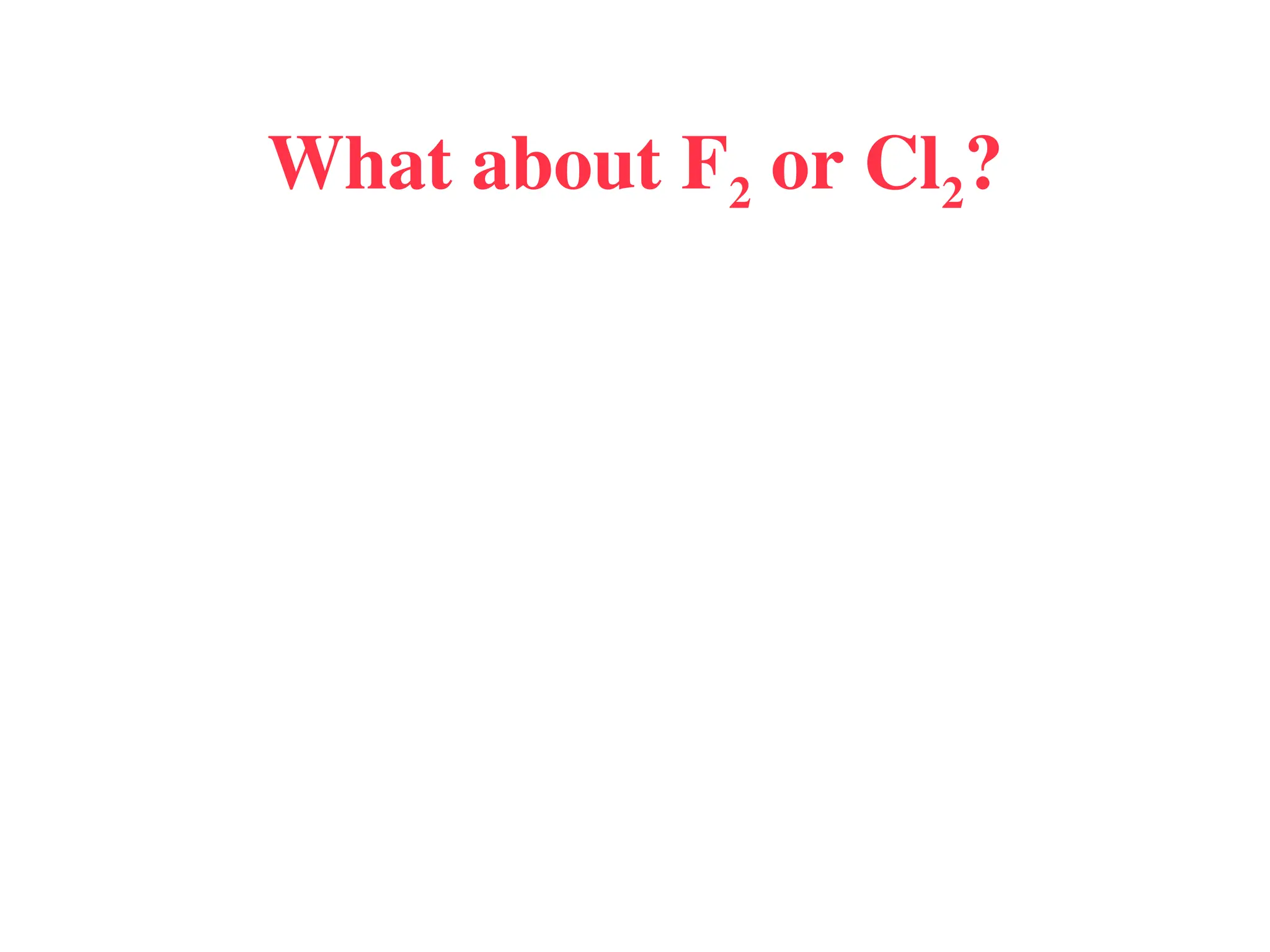 What about F2 or Cl2?
 