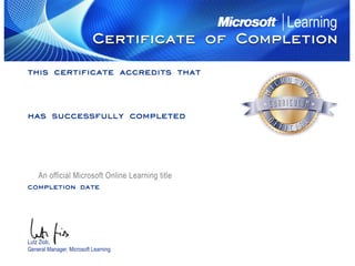 LutzZiob,
GeneralManager,MicrosoftLearning
completion date
has successfully completed
this certificate accredits that
AnofficialMicrosoftOnlineLearningtitle
Certificate of Completion
Nikolay Peshev
Course 10167: Windows 7 Essentials II
August 09, 2011
 