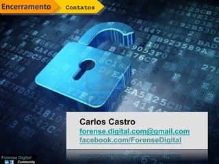 ContatosEncerramento
Carlos Castro
forense.digital.com@gmail.com
facebook.com/ForenseDigital
 